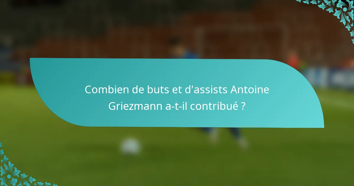 Combien de buts et d'assists Antoine Griezmann a-t-il contribué ?