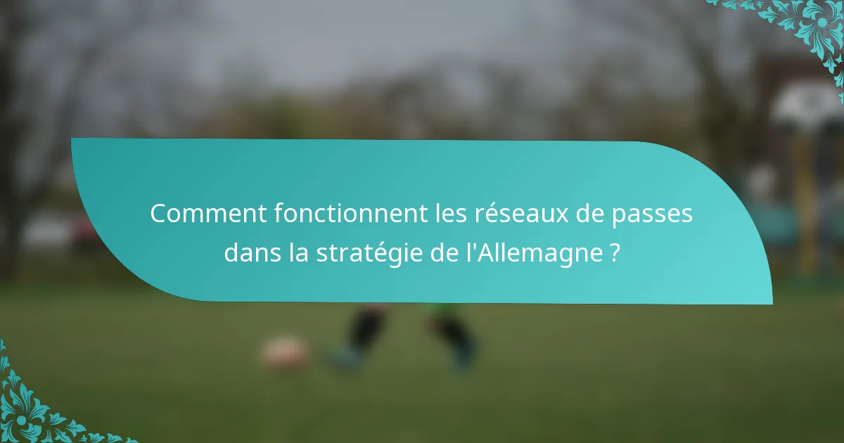 Comment fonctionnent les réseaux de passes dans la stratégie de l'Allemagne ?