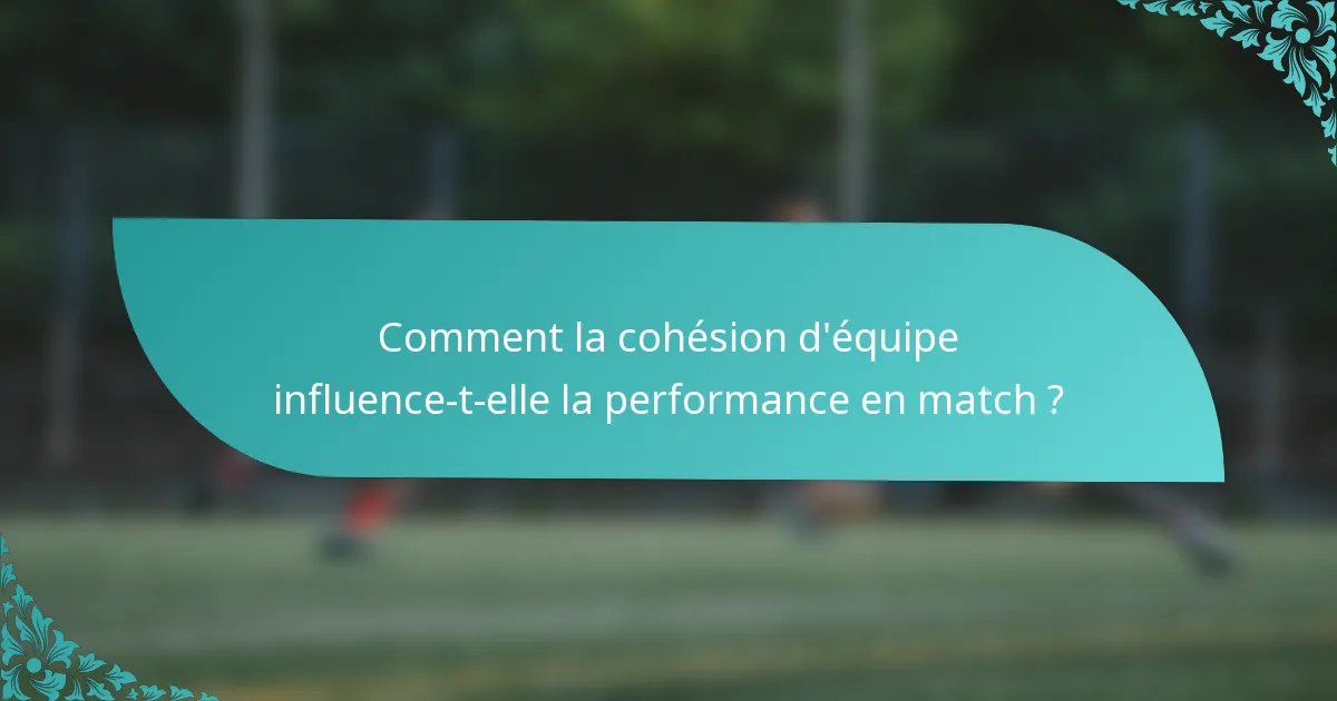 Comment la cohésion d'équipe influence-t-elle la performance en match ?