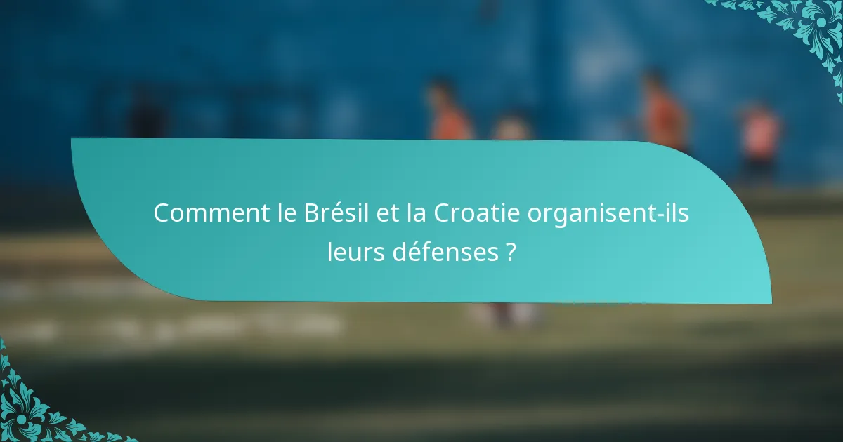 Comment le Brésil et la Croatie organisent-ils leurs défenses ?