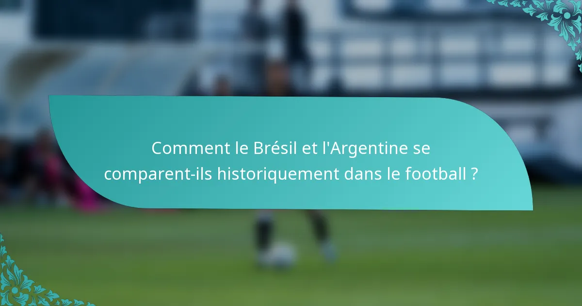 Comment le Brésil et l'Argentine se comparent-ils historiquement dans le football ?