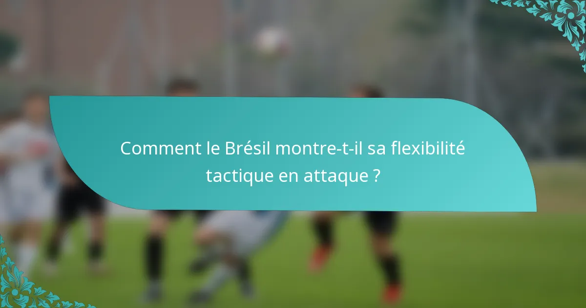 Comment le Brésil montre-t-il sa flexibilité tactique en attaque ?