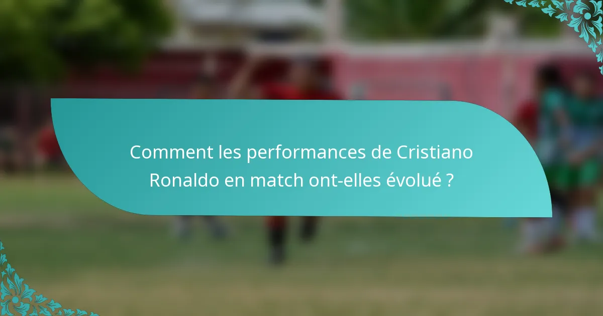Comment les performances de Cristiano Ronaldo en match ont-elles évolué ?