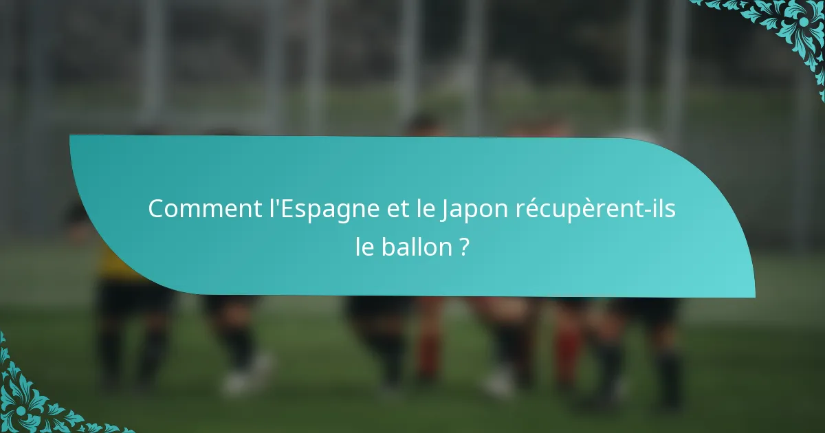 Comment l'Espagne et le Japon récupèrent-ils le ballon ?