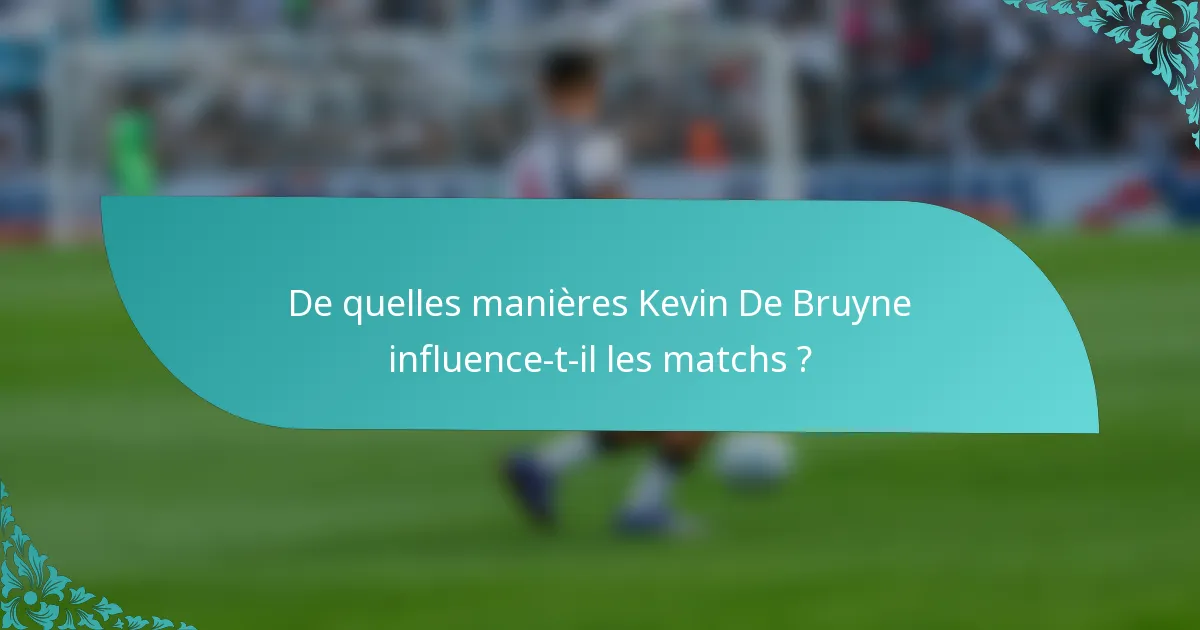 De quelles manières Kevin De Bruyne influence-t-il les matchs ?