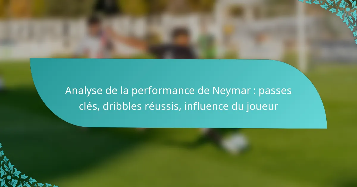 featured-image-analyse-de-la-performance-de-neymar-passes-cles-dribbles-reussis-influence-du-joueur