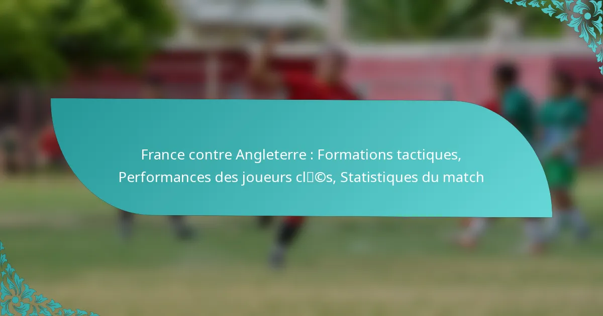 featured-image-france-contre-angleterre-formations-tactiques-performances-des-joueurs-clcs-statistiques-du-match