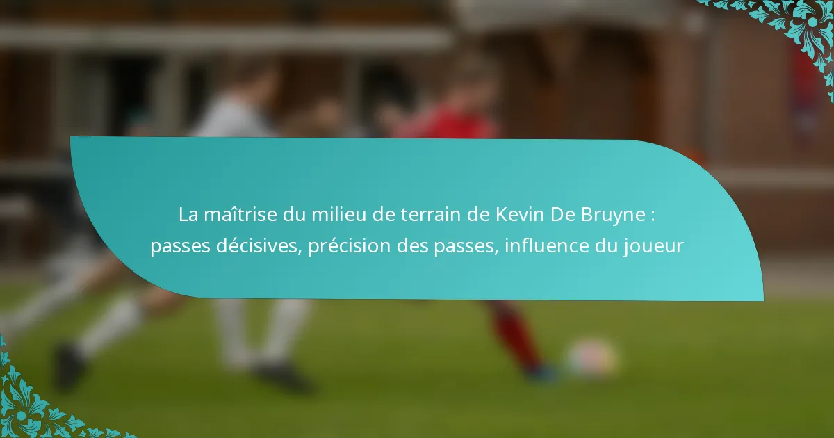 featured-image-la-maitrise-du-milieu-de-terrain-de-kevin-de-bruyne-passes-decisives-precision-des-passes-influence-du-joueur