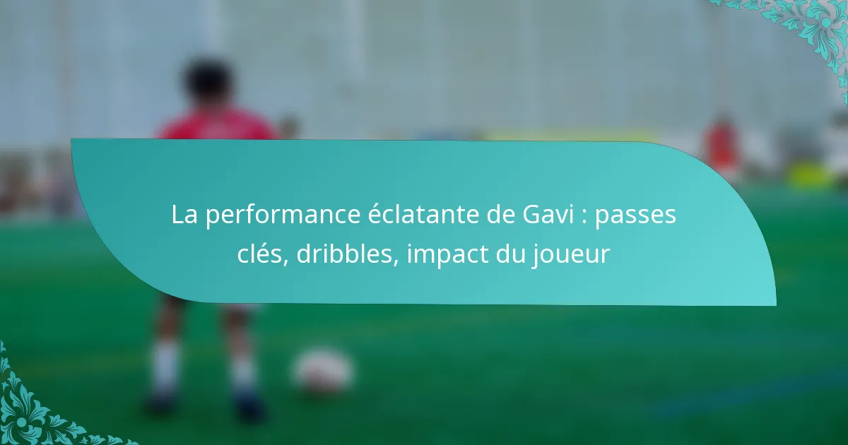 featured-image-la-performance-eclatante-de-gavi-passes-cles-dribbles-impact-du-joueur