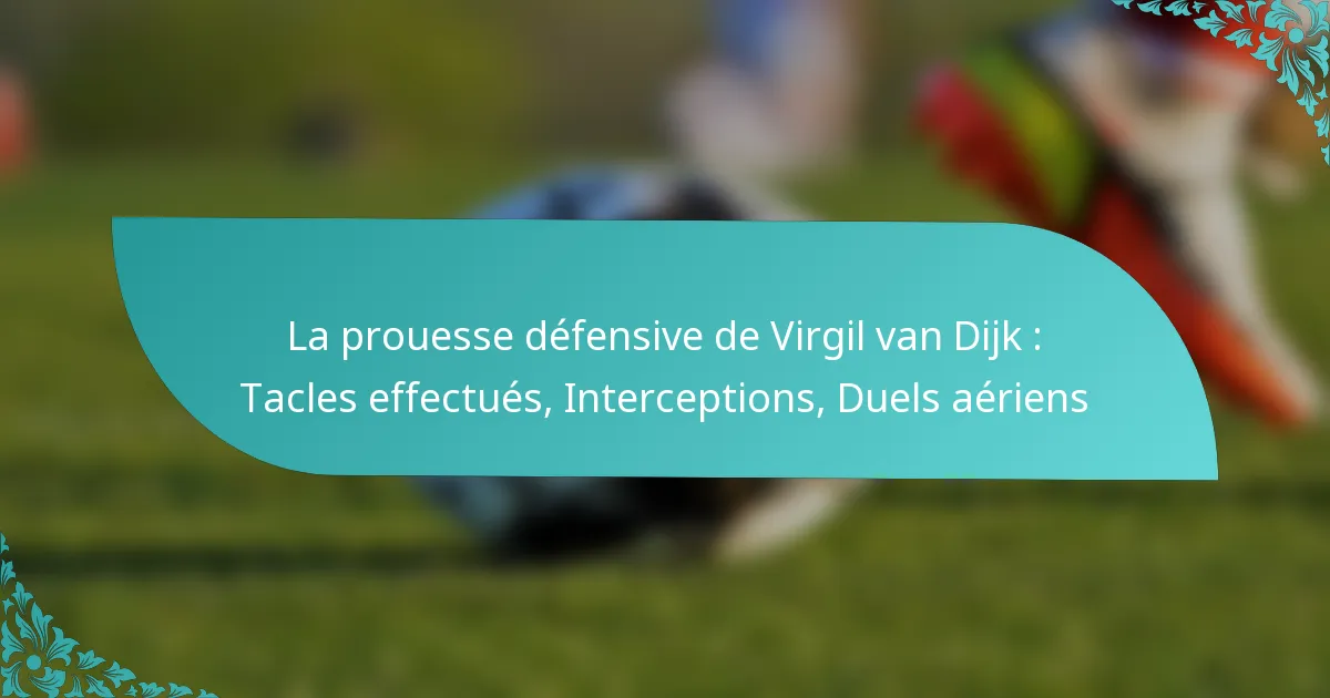 featured-image-la-prouesse-defensive-de-virgil-van-dijk-tacles-effectues-interceptions-duels-aeriens