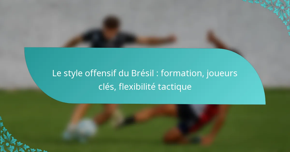 featured-image-le-style-offensif-du-bresil-formation-joueurs-cles-fleibilite-tactique