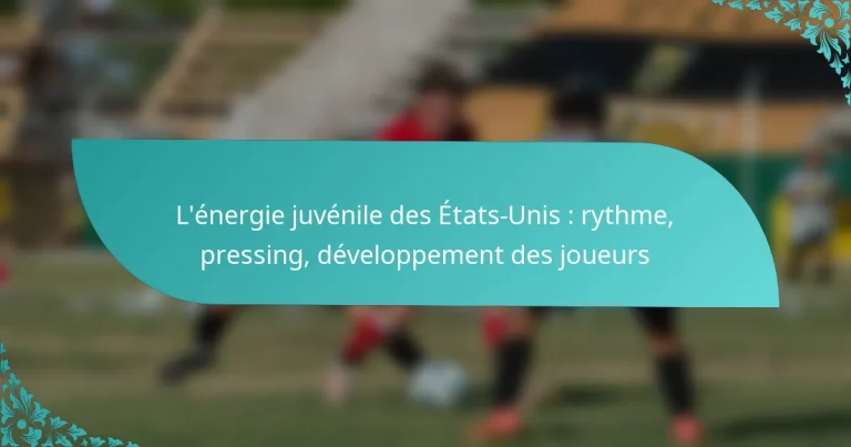 featured-image-lenergie-juvenile-des-etats-unis-rythme-pressing-developpement-des-joueurs