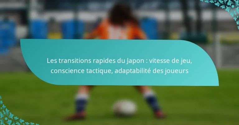 featured-image-les-transitions-rapides-du-japon-vitesse-de-jeu-conscience-tactique-adaptabilite-des-joueurs