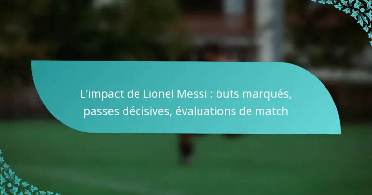 featured-image-limpact-de-lionel-messi-buts-marques-passes-decisives-evaluations-de-match