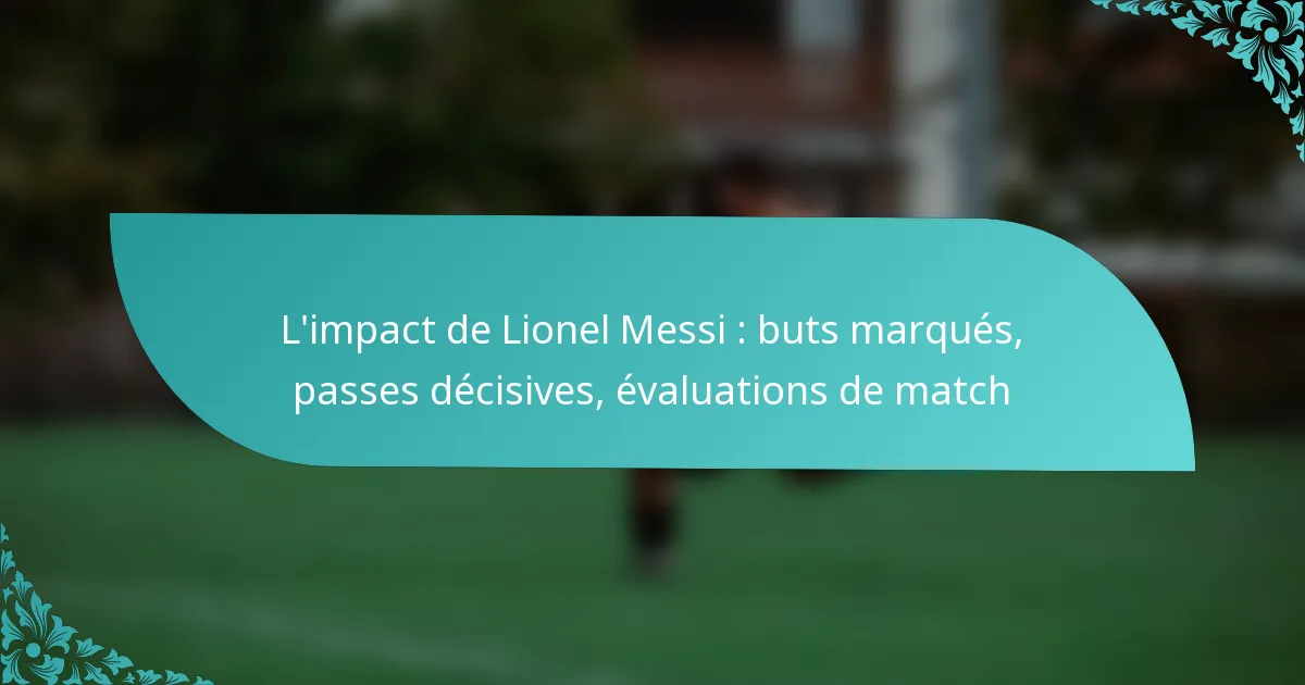 featured-image-limpact-de-lionel-messi-buts-marques-passes-decisives-evaluations-de-match