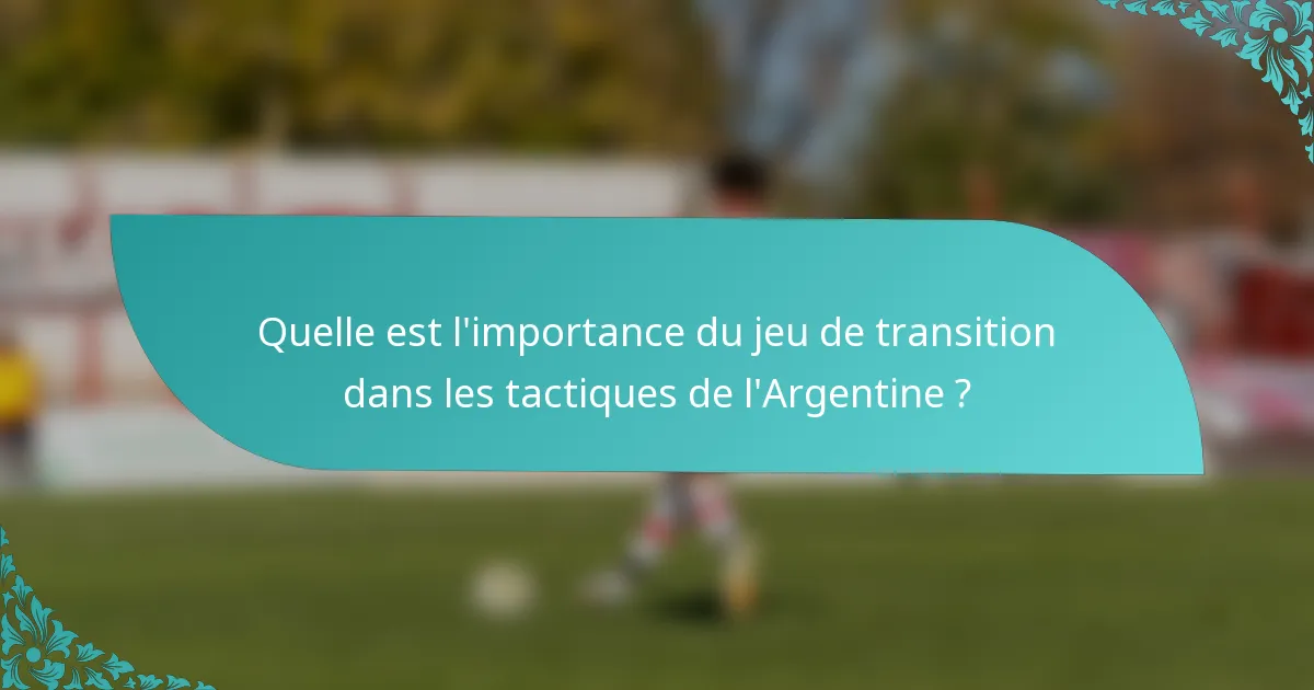 Quelle est l'importance du jeu de transition dans les tactiques de l'Argentine ?