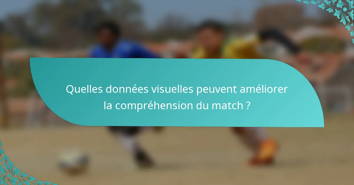 Quelles données visuelles peuvent améliorer la compréhension du match ?
