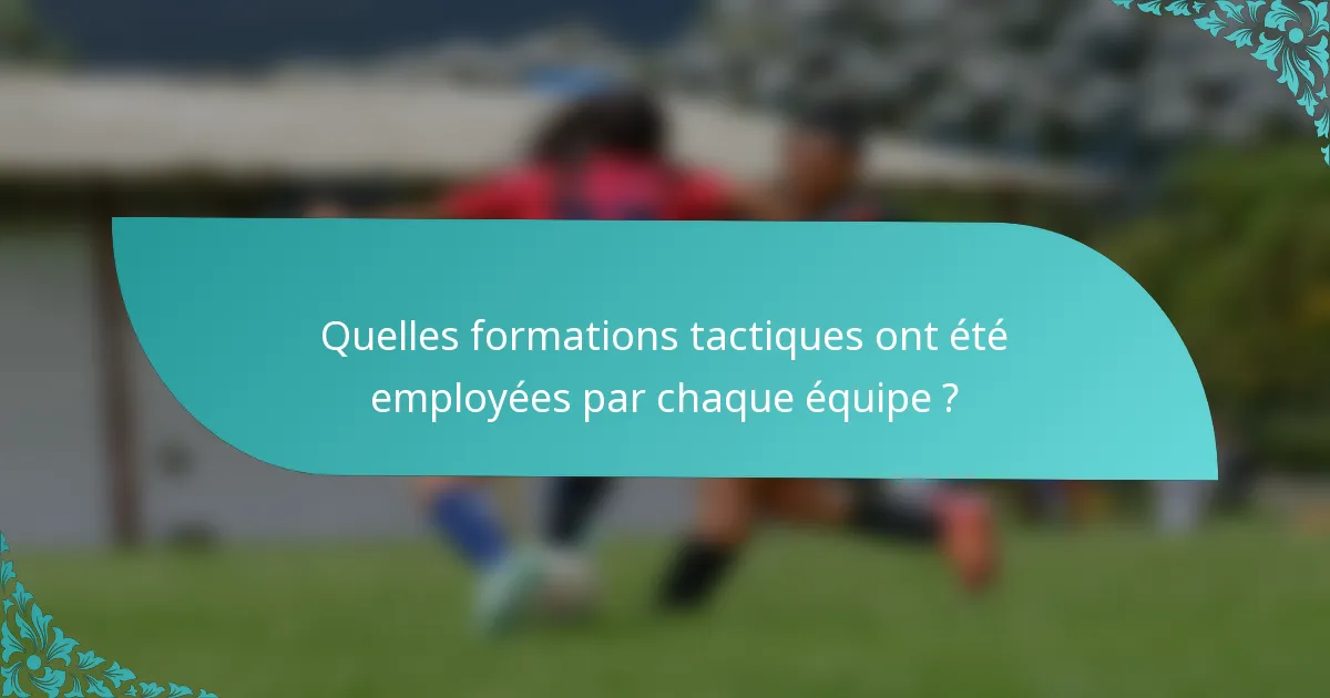 Quelles formations tactiques ont été employées par chaque équipe ?