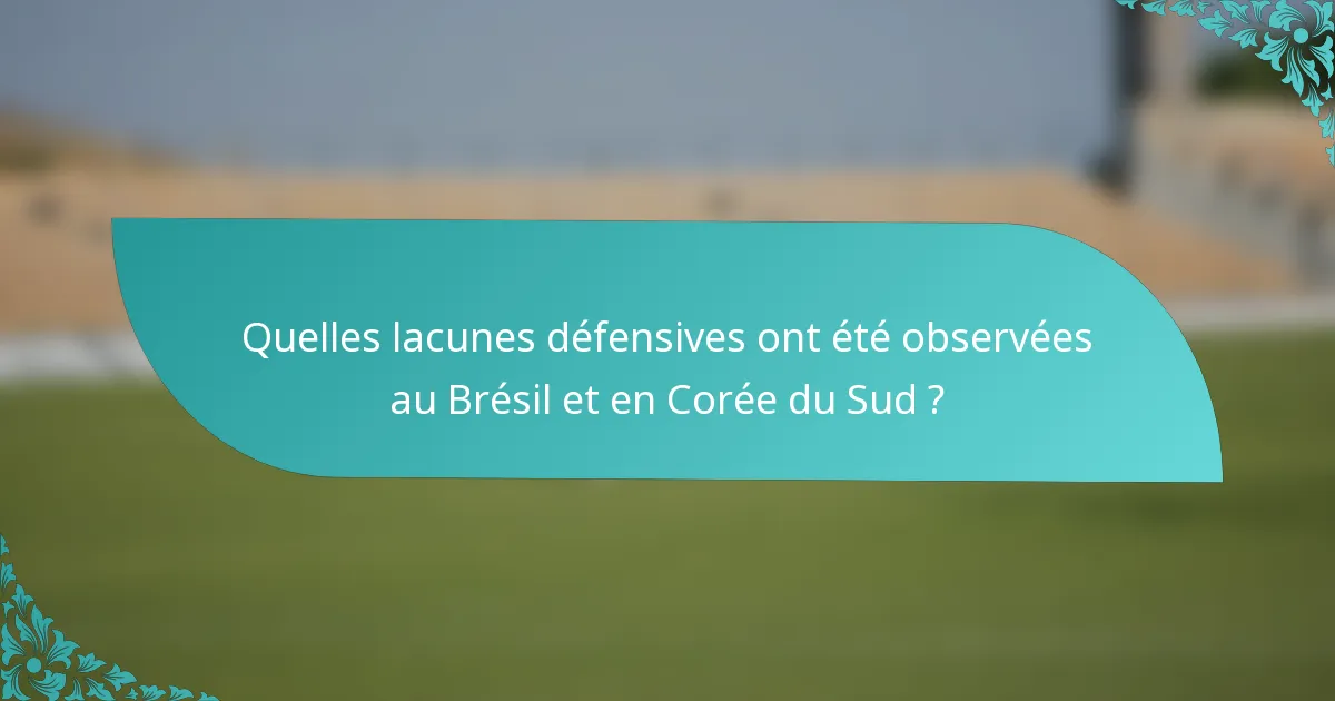 Quelles lacunes défensives ont été observées au Brésil et en Corée du Sud ?