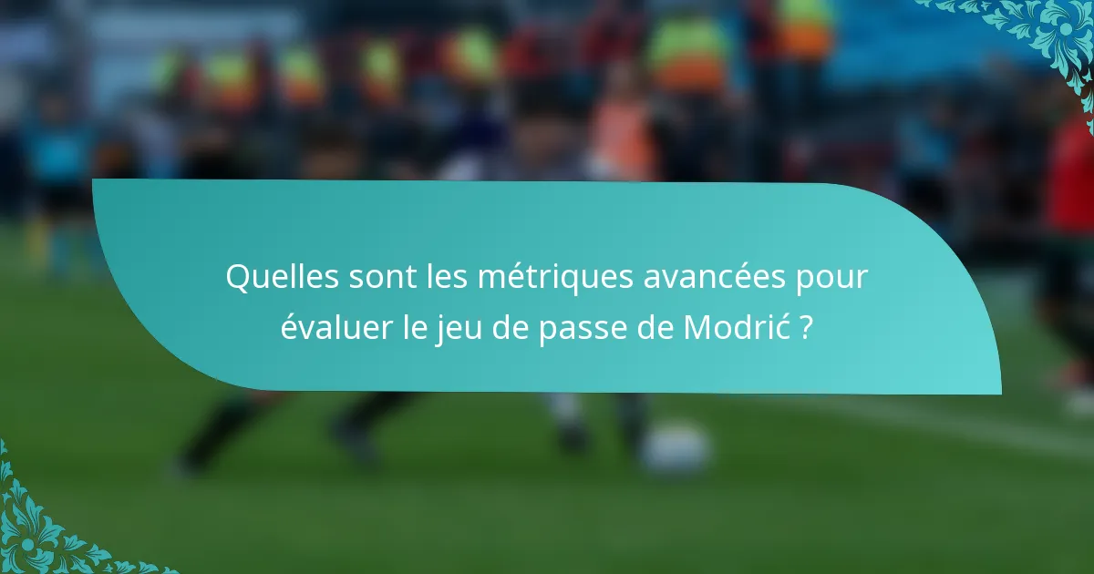 Quelles sont les métriques avancées pour évaluer le jeu de passe de Modrić ?