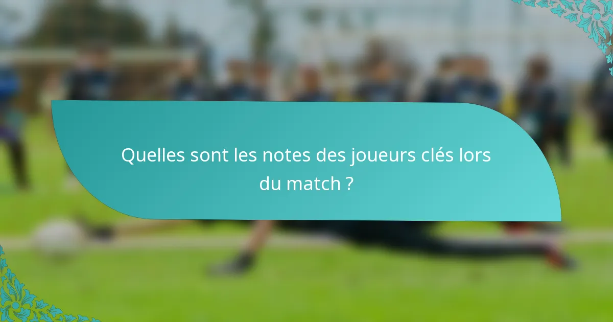 Quelles sont les notes des joueurs clés lors du match ?