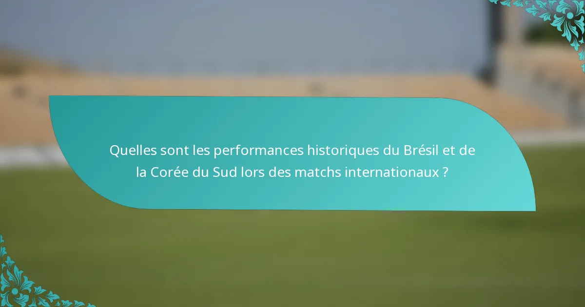 Quelles sont les performances historiques du Brésil et de la Corée du Sud lors des matchs internationaux ?