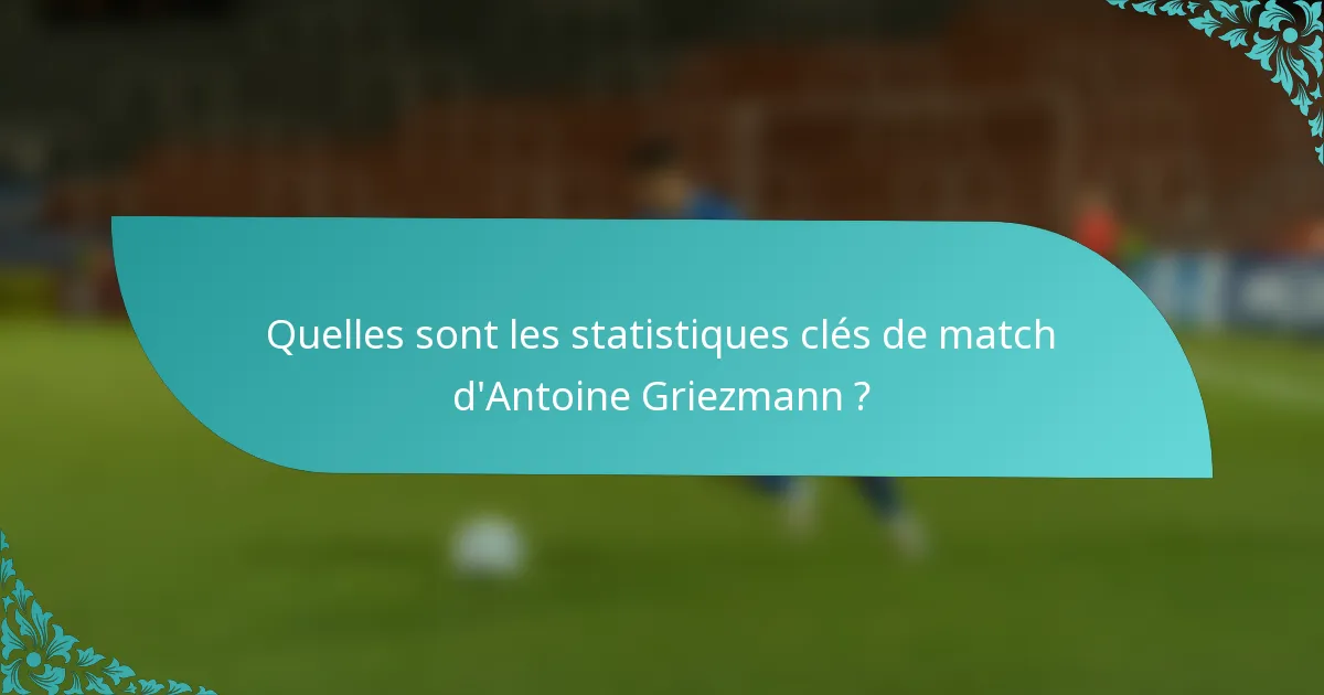 Quelles sont les statistiques clés de match d'Antoine Griezmann ?