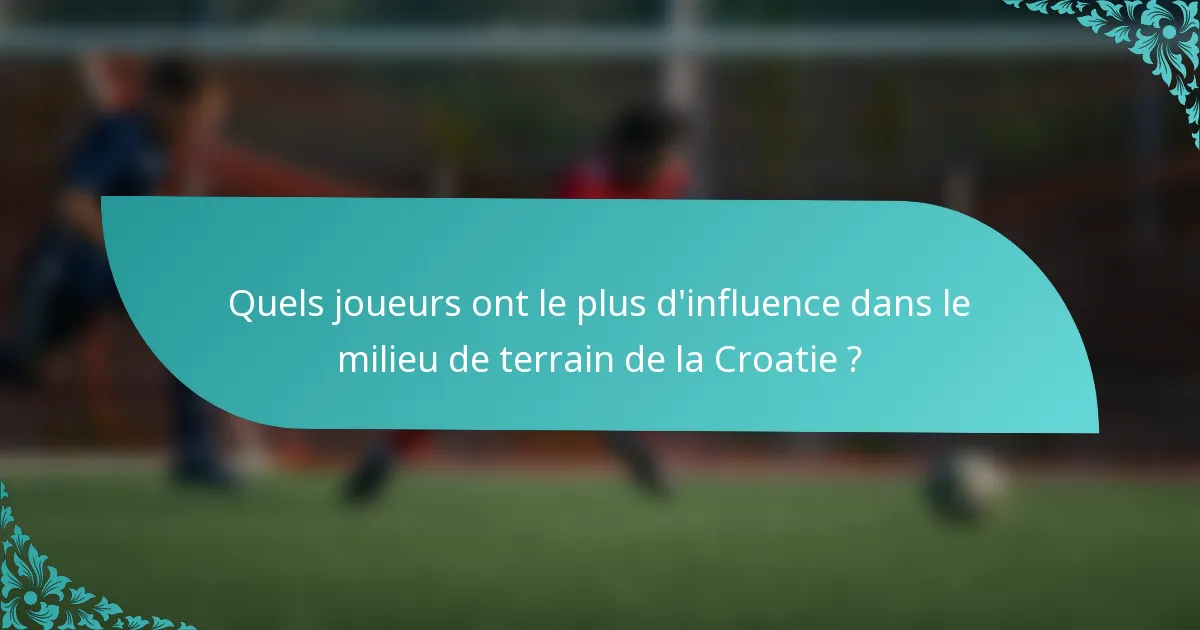 Quels joueurs ont le plus d'influence dans le milieu de terrain de la Croatie ?